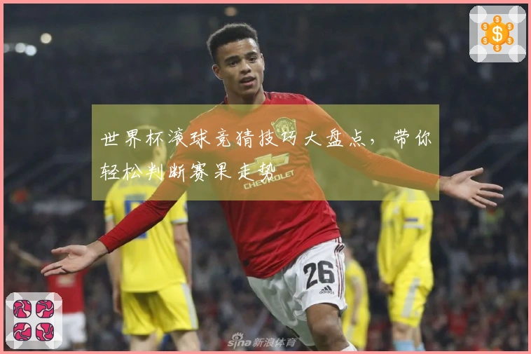 世界杯滚球竞猜技巧大盘点,带你轻松判断赛果走势