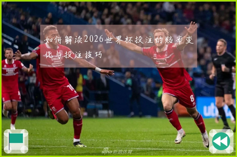 如何解读2026世界杯投注的赔率变化与投注技巧