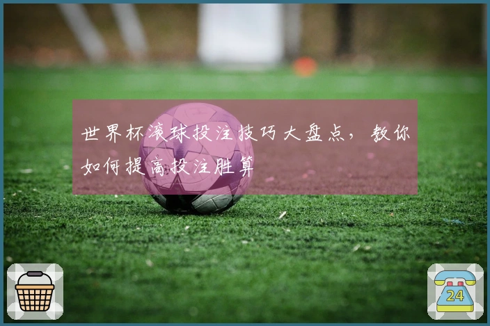 世界杯滚球投注技巧大盘点，教你如何提高投注胜算