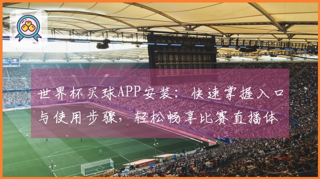 世界杯买球APP安装：快速掌握入口与使用步骤，轻松畅享比赛直播体验