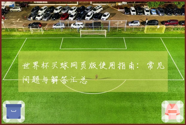 世界杯买球网页版使用指南：常见问题与解答汇总