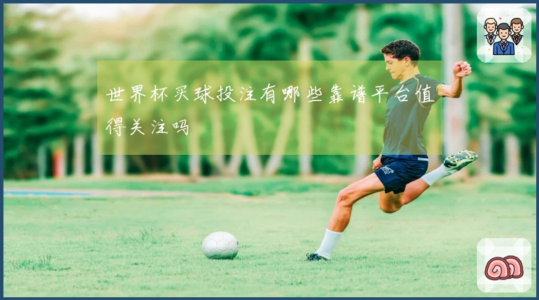 世界杯买球投注有哪些靠谱平台值得关注吗